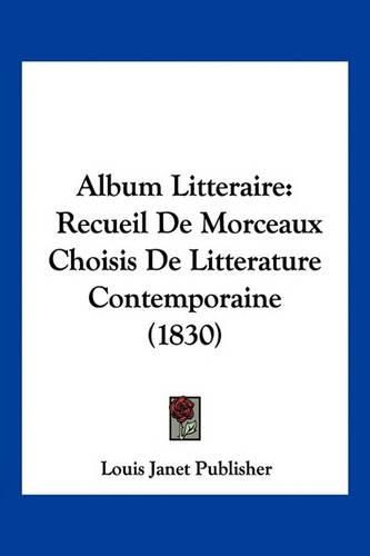 Cover image for Album Litteraire: Recueil de Morceaux Choisis de Litterature Contemporaine (1830)