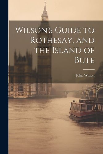 Cover image for Wilson's Guide to Rothesay, and the Island of Bute