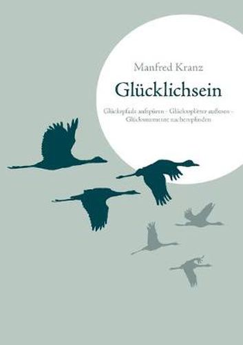 Cover image for Glucklichsein: Gluckspfade aufspuren - Gluckssplitter auflesen - Glucksmomente nachempfinden