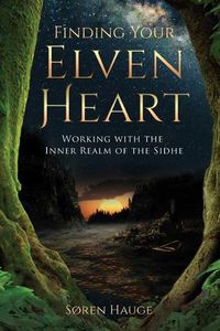 Cover image for Finding Your ElvenHeart: Working with the Inner Realm of the Sidhe