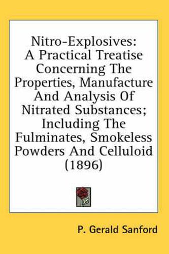 Cover image for Nitro-Explosives: A Practical Treatise Concerning the Properties, Manufacture and Analysis of Nitrated Substances; Including the Fulminates, Smokeless Powders and Celluloid (1896)