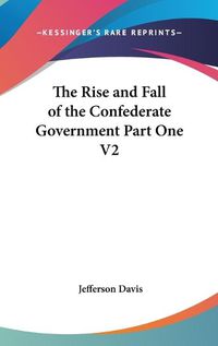 Cover image for The Rise And Fall Of The Confederate Government Part One V2