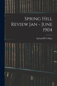 Cover image for Spring Hill Review Jan - June 1904