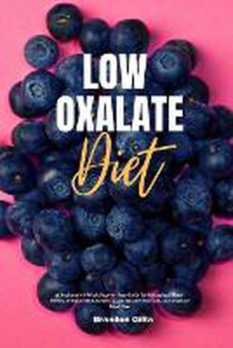 Cover image for Low Oxalate Diet: A Beginner's 3-Week Step-by-Step Guide for Managing Kidney Stones, With Curated Recipes, a Low Oxalate Food List, and a Sample Meal Plan