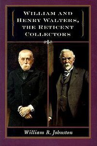 Cover image for William and Henry Walters, the Reticent Collectors