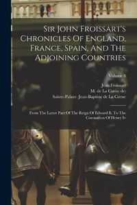 Cover image for Sir John Froissart's Chronicles Of England, France, Spain, And The Adjoining Countries