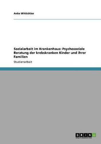 Cover image for Sozialarbeit im Krankenhaus: Psychosoziale Beratung der krebskranken Kinder und ihrer Familien