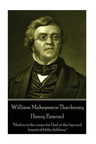 William Makepeace Thackeray - Henry Esmond: Mother is the name for God in the lips and hearts of little children.