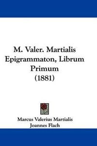 Cover image for M. Valer. Martialis Epigrammaton, Librum Primum (1881)