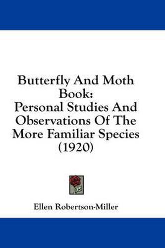 Cover image for Butterfly and Moth Book: Personal Studies and Observations of the More Familiar Species (1920)