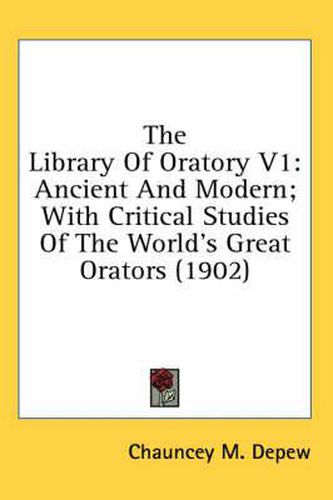 Cover image for The Library of Oratory V1: Ancient and Modern; With Critical Studies of the World's Great Orators (1902)