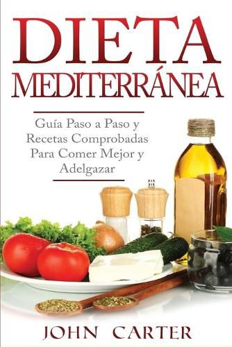 Cover image for Dieta Mediterranea: Guia Paso a Paso y Recetas Comprobadas Para Comer Mejor y Adelgazar (Libro en Espanol/Mediterranean Diet Book Spanish Version)