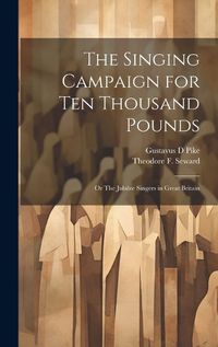 Cover image for The Singing Campaign for ten Thousand Pounds; or The Jubilee Singers in Great Britain