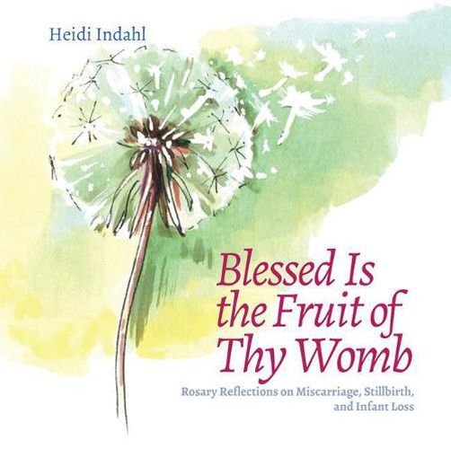 Cover image for Blessed Is the Fruit of Thy Womb: Rosary Reflections on Miscarriage, Stillbirth, and Infant Loss