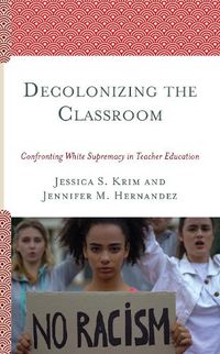 Cover image for Decolonizing the Classroom: Confronting White Supremacy in Teacher Education