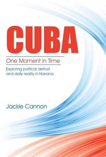 Cover image for Cuba: One Moment in Time: Exploring political defrost and daily reality in Havana