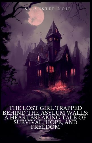 Cover image for The Lost Girl Trapped Behind the Asylum Walls