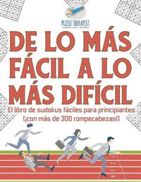 Cover image for De lo mas facil a lo mas dificil El libro de sudokus faciles para principiantes (!con mas de 300 rompecabezas!)