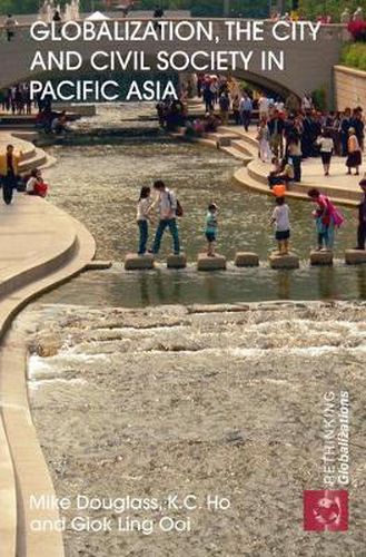 Cover image for Globalization, the City and Civil Society in Pacific Asia: The Social Production of Civic Spaces