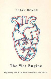 Cover image for Wet Engine: Exploring the Mad Wild Miracle of the Heart