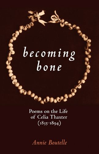 Cover image for Becoming Bone: Poems on the Life of Celia Thaxter (1836-1894)