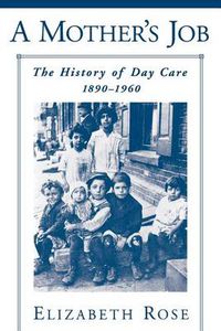 Cover image for A Mother's Job: The History of Day Care, 1890-1960