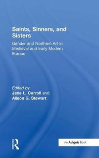 Cover image for Saints, Sinners, and Sisters: Gender and Northern Art in Medieval and Early Modern Europe