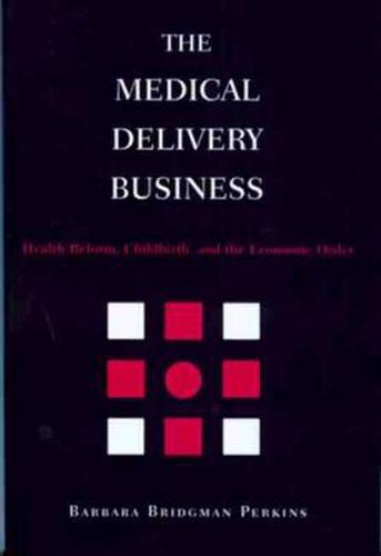 Cover image for The Medical Delivery Business: Health Reform, Childbirth, and the Economic Order