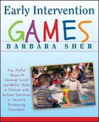 Cover image for Early Intervention Games: Fun, Joyful Ways to Develop Social and Motor Skills in Children with Autism Spectrum or Sensory Processing Disorders