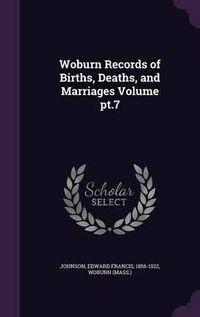 Cover image for Woburn Records of Births, Deaths, and Marriages Volume PT.7