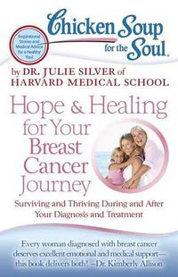 Cover image for Chicken Soup for the Soul: Hope & Healing for Your Breast Cancer Journey: Surviving and Thriving During and After Your Diagnosis and Treatment