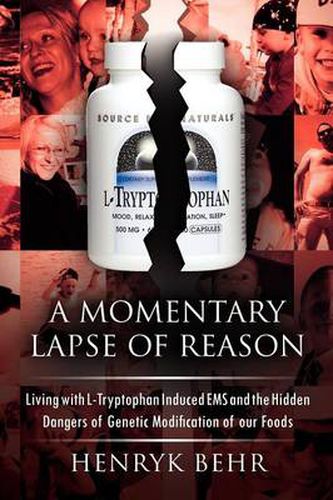 Cover image for A Momentary Lapse of Reason: Living with L-Tryptophan Induced EMS and the Hidden Dangers of Genetic Modification of Our Foods