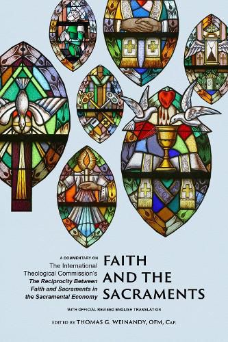 Faith and the Sacraments: A Commentary on The International Theological Commission's <i>The Reciprocity of Faith and Sacraments in the Sacramental Economy</i>: With Official Revised English Translation