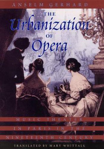 Cover image for The Urbanization of Opera: Music Theater in Paris in the Nineteenth Century