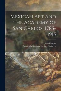 Cover image for Mexican Art and the Academy of San Carlos, 1785-1915