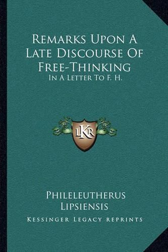 Cover image for Remarks Upon a Late Discourse of Free-Thinking: In a Letter to F. H.