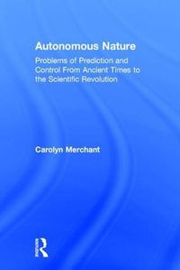 Cover image for Autonomous Nature: Problems of Prediction and Control From Ancient Times to the Scientific Revolution
