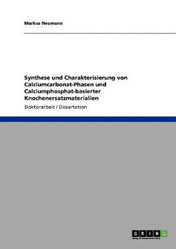 Cover image for Synthese und Charakterisierung von Calciumcarbonat-Phasen und Calciumphosphat-basierter Knochenersatzmaterialien