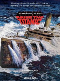 Cover image for Raise the Titanic - The Making of the Movie Volume 2 (hardback)