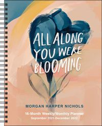 Cover image for All Along You Were Blooming 16-Month 2021-2022 Monthly/Weekly Planner Calendar