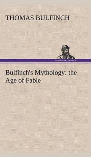 Bulfinch's Mythology: the Age of Fable