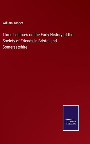 Cover image for Three Lectures on the Early History of the Society of Friends in Bristol and Somersetshire