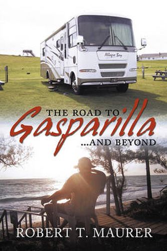 Cover image for THE ROAD TO GASPARILLA... and BEYOND: Jump Aboard Marty's and Emily's Allegro Bay for a Ride That Will Take You from Arizona to Bar Harbor Chasing the Elusive Mr. Swartz.