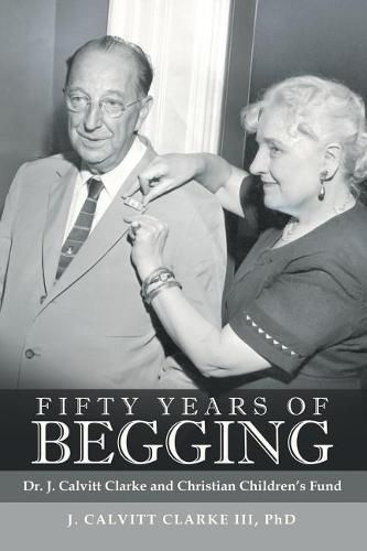 Cover image for Fifty Years of Begging: Dr. J. Calvitt Clarke and Christian Children's Fund