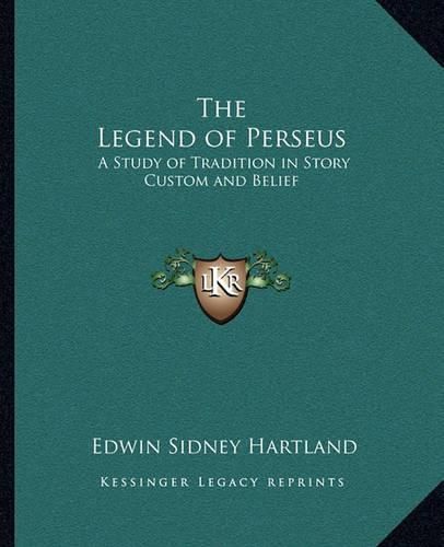 The Legend of Perseus: A Study of Tradition in Story Custom and Belief