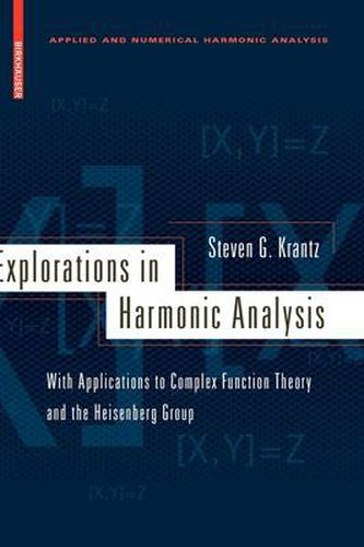 Explorations in Harmonic Analysis: With Applications to Complex Function Theory and the Heisenberg Group