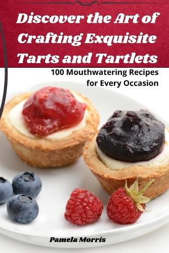 Cover image for Discover the Art of Crafting Exquisite Tarts and Tartlets