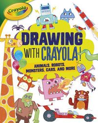 Cover image for Drawing with Crayola (R) !: Animals, Robots, Monsters, Cars, and More