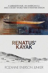 Cover image for Renatus' Kayak: A Labrador Inuk, an American G.I. and a Secret World War II Weather Station