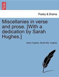 Cover image for Miscellanies in Verse and Prose. [With a Dedication by Sarah Hughes.]